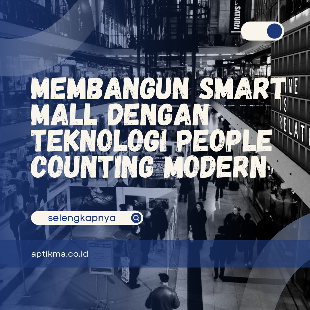 Membangun Smart Mall dengan Teknologi People Counting Modern