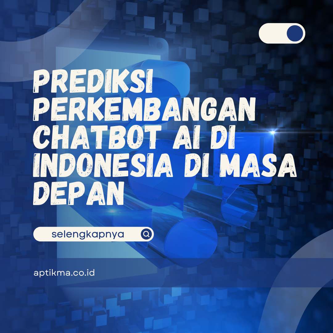 Prediksi Perkembangan Chatbot AI di Indonesia di Masa Depan