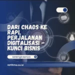 Dari Chaos ke Rapi, Perjalanan Digitalisasi – Kunci Bisnis