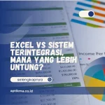 Excel vs Sistem Terintegrasi, Mana yang Lebih Untung?