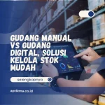Gudang Manual vs Gudang Digital, Solusi Kelola Stok Mudah