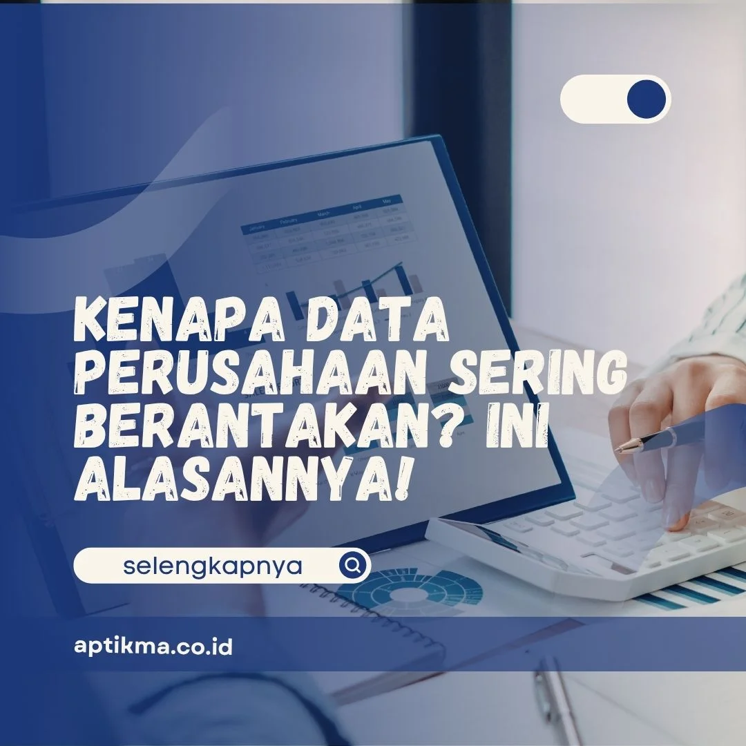 Kenapa Data Perusahaan Sering Berantakan