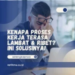 Kenapa Proses Kerja Terasa Lambat & Ribet? Ini Solusinya!