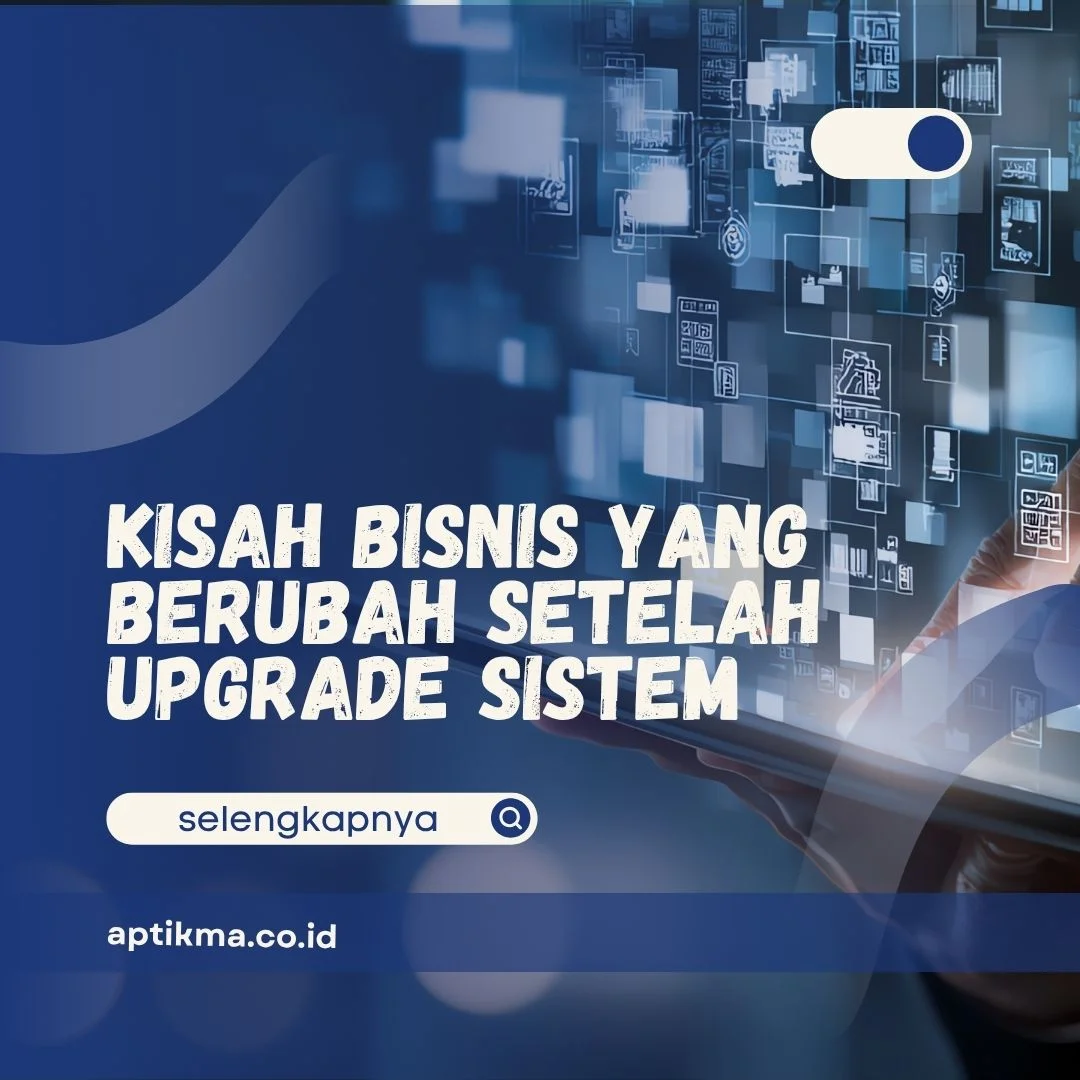 Kisah Bisnis yang Berubah Setelah Upgrade Sistem