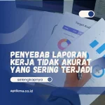 Penyebab Laporan Kerja Tidak Akurat yang Sering Terjadi