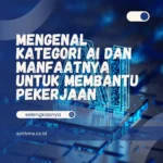 Mengenal Kategori AI dan Manfaatnya untuk Membantu Pekerjaan