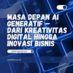 Masa Depan AI Generatif – Dari Kreativitas Digital hingga Inovasi Bisnis