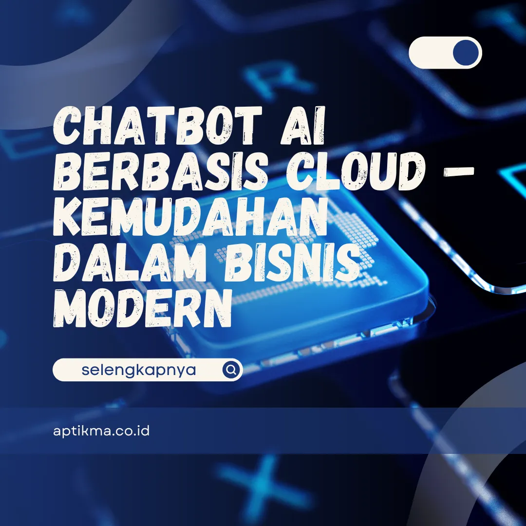 Chatbot AI Berbasis Cloud – Kemudahan dalam Bisnis Modern