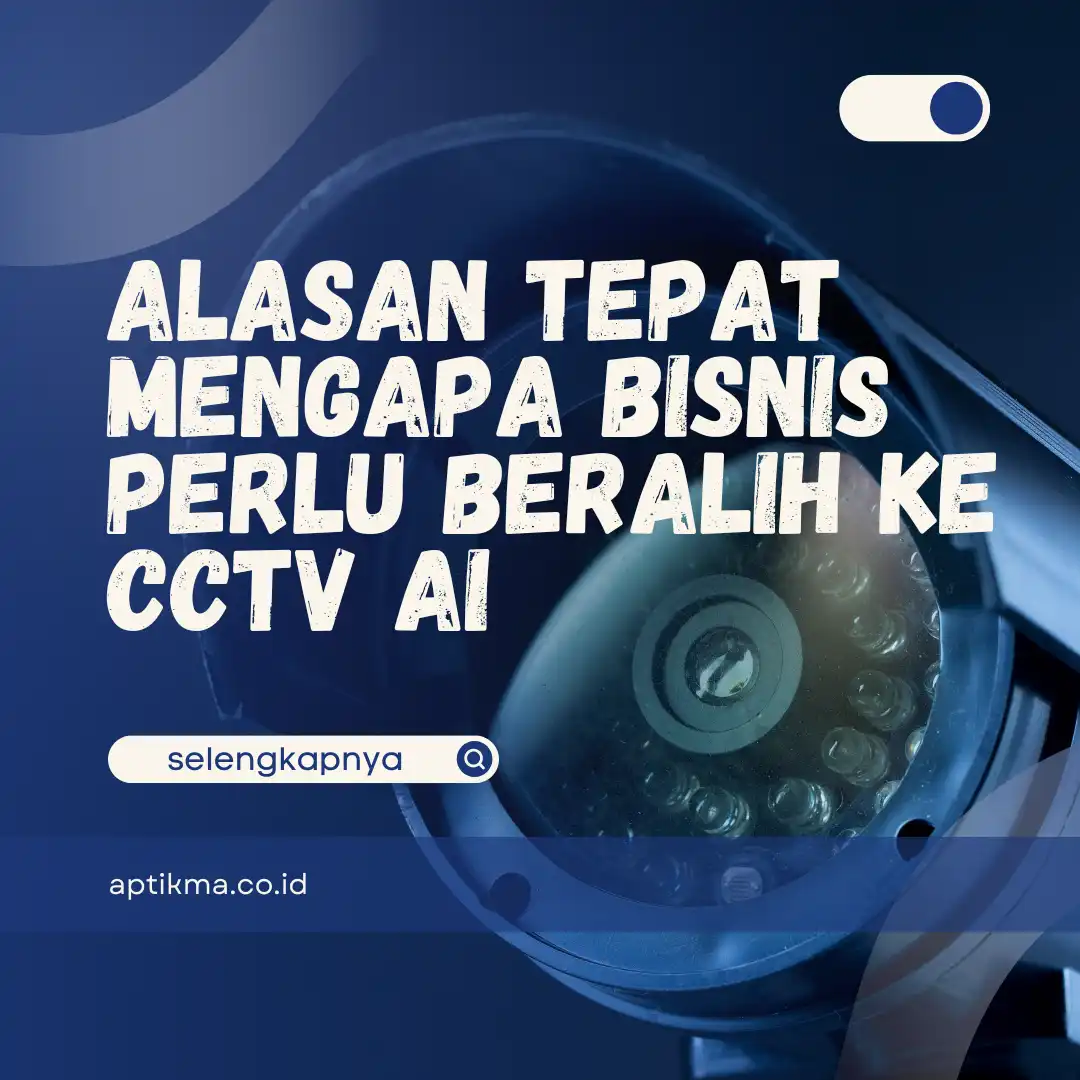 Jawaban dari Pertanyaan Mengapa Bisnis Perlu Beralih ke CCTV AI