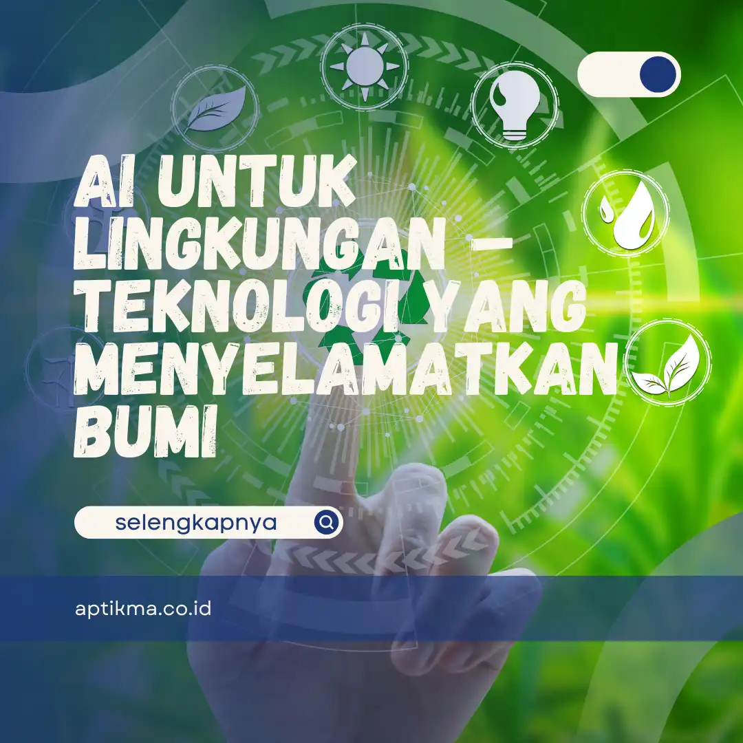 AI untuk Lingkungan – Teknologi yang Menyelamatkan Bumi
