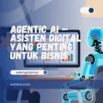 Agentic AI – Asisten Digital yang Penting untuk Bisnis