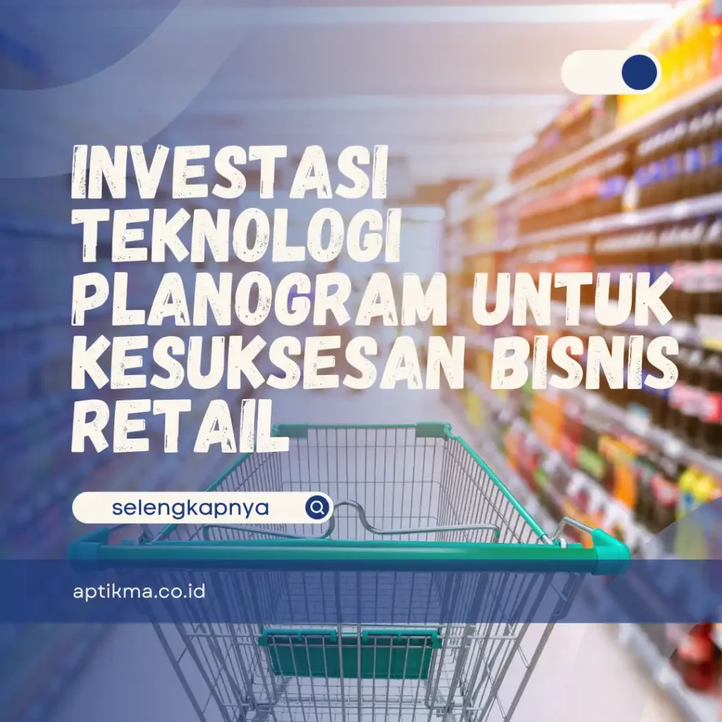 Investasi Teknologi Planogram untuk Kesuksesan Bisnis Retail