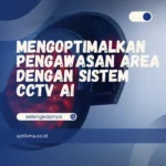 Mengoptimalkan Pengawasan Area dengan Sistem CCTV AI