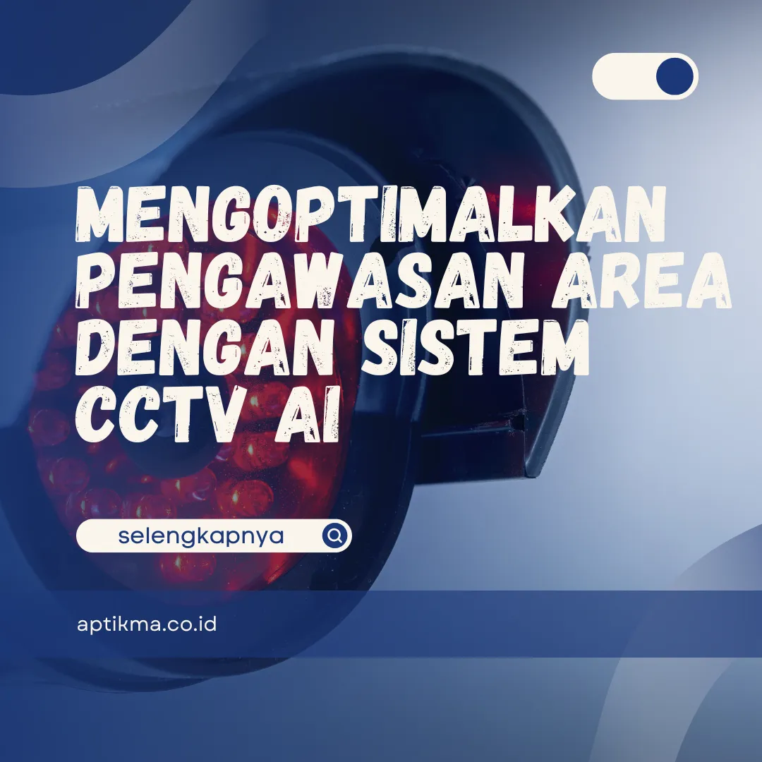 Mengoptimalkan Pengawasan Area dengan Sistem CCTV AI