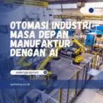 Otomasi Industri – Masa Depan Manufaktur dengan AI