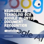 Keunggulan Teknologi OCR Google AI buat Document Recognition