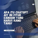 Apa Itu ChatGPT AI? Ini Fitur Canggih yang Harus Kamu Tahu!