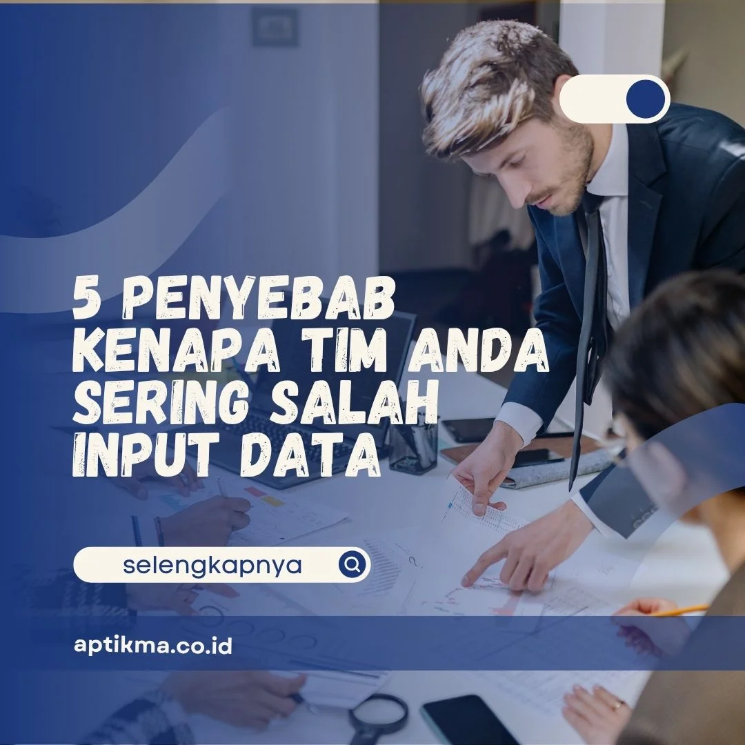 Kenapa Tim Anda Sering Salah Input Data