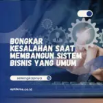 Bongkar Kesalahan Saat Membangun Sistem Bisnis yang Umum