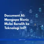 Document AI: Mengapa Bisnis Mulai Beralih ke Teknologi Ini?