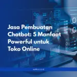 5 Manfaat Powerful Jasa Pembuatan Chatbot untuk Toko Online