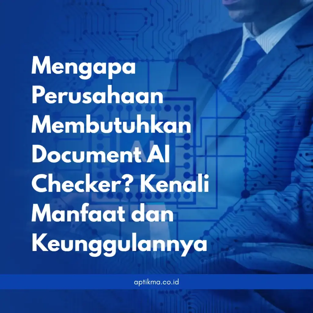 Mengapa Perusahaan Membutuhkan Document AI Checker? Kenali Manfaat dan Keunggulannya