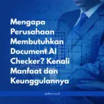 Mengapa Perusahaan Membutuhkan Document AI Checker? Kenali Manfaat dan Keunggulannya