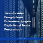 Digitalisasi Arsip Perusahaan: Panduan Transformasi Pengelolaan Dokumen Digital