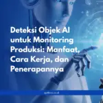 Deteksi Objek AI untuk Monitoring Produksi: Manfaat, Cara Kerja, dan Penerapannya