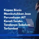 Kapan Bisnis Membutuhkan Jasa Perusahaan AI? Kenali Tanda-Tandanya Sebelum Terlambat