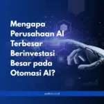 Mengapa Perusahaan AI Terbesar Berinvestasi Besar pada Otomasi AI?